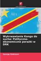 Wykrwawianie Konga do sucha: Polityczno-ekonomiczne porazki w DRK (Portuguese Edition) 6208758599 Book Cover