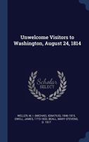 Unwelcome visitors to Washington, August 24, 1814 - Primary Source Edition 1340317540 Book Cover