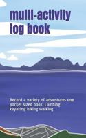 Multi - Activity Log Book: Record a Variety of Adventures One Pocket Sized Book. Climbing Kayaking Biking Walking 1795778024 Book Cover