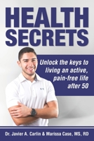 Health Secrets: Unlock The Keys To Living An Active, Pain-Free Life After 50 1655286781 Book Cover