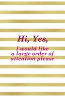 Hi, Yes, I Would Like A Large Order Of Attention Please: All Purpose 6x9" Blank Lined Notebook Journal Way Better Than A Card Trendy Unique Gift Gold and White Striped Bratt 1694674959 Book Cover