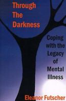 Through the Darkness: Coping with the Legacy of Mental Illness 0595127592 Book Cover