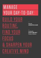 Manage Your Day-to-Day: Build Your Routine, Find Your Focus, and Sharpen Your Creative Mind 1477800670 Book Cover