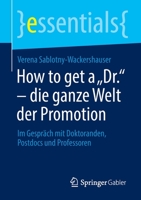 How to get a „Dr.“ – die ganze Welt der Promotion: Im Gespräch mit Doktoranden, Postdocs und Professoren (essentials) 3658383909 Book Cover