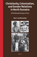 Christianity, Colonization, and Gender Relations in North Sumatra: A Patrilineal Society in Flux 9004345744 Book Cover
