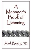 A Manager's Book of Listening: Essential practices for positively impacting production, profits and people 1505531519 Book Cover