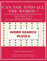 Can You Find All the Words ? Find Each Word If Yo Can 100 Various Puzzles Train Your Brain Puzzle Word Search Book Easy to Medium to Hard: Word Search Puzzle Book for Adults, large print word search b 1661378358 Book Cover