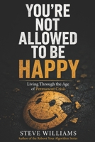 You’re Not Allowed To Be Happy: Living Through the Age of Permanent Crisis B0H6X2G65Z Book Cover