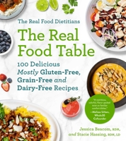 The Real Food Dietitians: The Real Food Table: 100 Easy  Delicious Mostly Gluten-Free, Grain-Free, and Dairy-Free Recipes for Every Day 1668015048 Book Cover