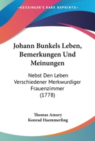 Johann Bunkels Leben, Bemerkungen Und Meinungen: Nebst Den Leben Verschiedener Merkwurdiger Frauenzimmer (1778) 1271053705 Book Cover