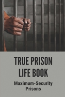 True Prison Life Book: Maximum-Security Prisons: True Prison Daily Life Stories B097X7BHVQ Book Cover