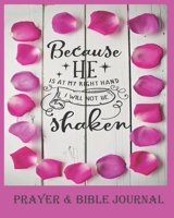 Because He Is At My Right Hand, I Will Not Be Shaken - Prayer & Bible Journal: Beautiful Gift for Christian Women, With Bible Quotes 1711569739 Book Cover