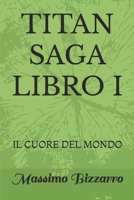 TITAN SAGA LIBRO I: IL CUORE DEL MONDO (Italian Edition) B0FHRL35W7 Book Cover