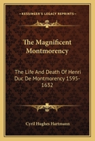 The Magnificent Montmorency: The Life And Death Of Henri Duc De Montmorency 1595-1632 116314553X Book Cover