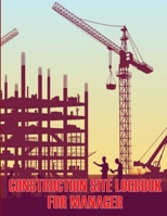 Construction Site Logbook for Manager: Gift for Site Manager Construction Log to Record Workforce, Tasks, Schedules, Construction Daily Report 3986081135 Book Cover