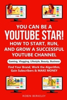 YOU can be a YouTube Star! How to Start, Run, and Grow a Successful YouTube Channel Gaming, Vlogging, Lifestyle, Beauty, Business: Find Your Brand, Work the Algorithm, Gain Subscribers & MAKE MONEY B08KWTH2VG Book Cover