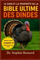 LE SOIN ET LA PROPRIÉTÉ DE LA BIBLE ULTIME DES DINDES: Le manuel essentiel de l'élevage du dindon – Élevage, alimentation, élevage, prévention des ... de viande et plus encore (French Edition) B0FK5PH8GR Book Cover