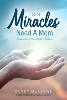 Some Miracles Need a Mom: Developing Your Child's Future 1637351003 Book Cover