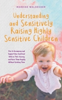 Understanding and Sensitively Raising Highly Sensitive Children How to Accompany and Support Your Emotional Child on Their Journey and Raise Them Happ B0CTGQ12WV Book Cover