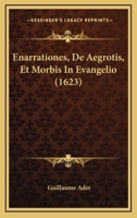 Enarrationes, De Aegrotis, Et Morbis In Evangelio (1623) 1166202917 Book Cover