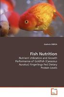 Fish Nutrition: Nutrient Utilization and Growth Performance of Goldfish (Carassius Auratus) Fingerlings Fed Dietary Protein Levels 3639277945 Book Cover