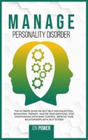 Manage Personality Disorder: The Ultimate Guide on Self Help and Dialectical Behavioral Therapy. Master Your Emotions, Stop Overthinking with Mind Control. Improve Your Relationships with Self Esteem B086GD448R Book Cover