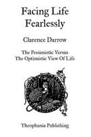 Facing Life Fearlessly: The Pessimistic Versus The Optimistic View of Life 1469928590 Book Cover