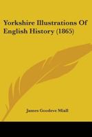 Yorkshire Illustrations of English History 1017314942 Book Cover