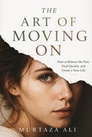 The Art of Moving On: How to Release the Past, Heal Quietly, and Create a New Life B0GYNCJH7C Book Cover