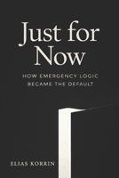 Just for Now: How Emergency Logic Became the Default B0GKMJV8MX Book Cover