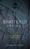 Shattered Prayers: The Testing of a Father's Faith 1577997212 Book Cover