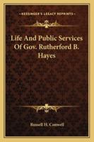 Life and Public Services of Gov. Rutherford B. Hayes. by Russell H. Conwell... Volume 1 1425534260 Book Cover