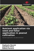Nutrient application via seed and foliar application in peanut cultivation: Nutrient application via seed and foliar 6208755654 Book Cover