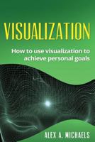 Visualization: How to Use Visualization to Achieve Personal Goals 1545576211 Book Cover