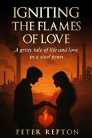 Igniting the Flames of Love: A gritty account of life and love in a steel town B0FMPX3D13 Book Cover