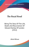 The Royal Road: Being the Story of the Life, Death, and Resurrection of Edward Hankey of London 1978240864 Book Cover