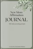 New Mom Affirmation Journal: With Daily Journaling Prompts, Empowering Your Postpartum Journey 196344003X Book Cover