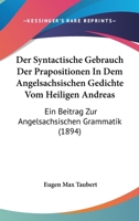 Der Syntactische Gebrauch Der Prapositionen In Dem Angelsachsischen Gedichte Vom Heiligen Andreas: Ein Beitrag Zur Angelsachsischen Grammatik (1894) 1167383605 Book Cover