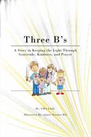 Three B's: A Story in Keeping the Light Through Gratitude, Kindness, and Prayer 1737071177 Book Cover