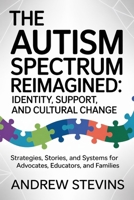 The Autism Spectrum Reimagined: Identity, Support, and Cultural Change: Strategies, Stories, and Systems for Advocates, Educators, and Families B0GH75J4VX Book Cover