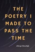 THE POETRY I MADE TO PASS THE TIME B0BJHFS7KG Book Cover