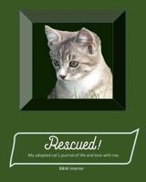 Rescued! My adopted cat's journal of life and love with me.: paperback, matte cover, B&W interior with pages from first day of adoption to last day of life, grey kitty on lite green 1098958276 Book Cover