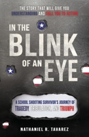 In the Blink of an Eye: A School Shooting Survivor's Journey of Tragedy, Tribulation, and Triumph B0F76V3P1W Book Cover