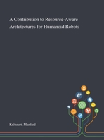 A Contribution to Resource-Aware Architectures for Humanoid Robots 1013281349 Book Cover