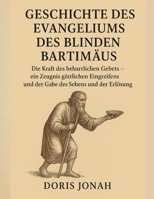 GESCHICHTE DES EVANGELIUMS DES BLINDEN BARTIMÄUS:: Die Kraft des beharrlichen Gebets – ein Zeugnis göttlichen Eingreifens und der Gabe des Sehens und der Erlösung (German Edition) B0FRY9NNDT Book Cover