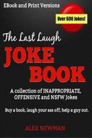 The Last Laugh Joke Book: A Collection of Inappropriate, Offensive & Nsfw Jokes 1539841642 Book Cover