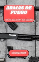 Armas de fuego: Historia, evolución y usos modernos B0CTPMMFSS Book Cover