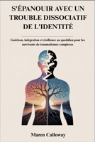 S'ÉPANOUIR AVEC UN TROUBLE DISSOCIATIF DE L'IDENTITÉ: Guérison, intégration et résilience au quotidien pour les survivants de traumatismes complexes B0FVVX573S Book Cover