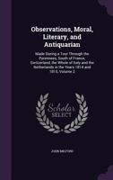 Observations, Moral, Literary, and Antiquarian: Made During a Tour Through the Pyrennees, South of France, Switzerland, the Whole of Italy and the Netherlands in the Years 1814 and 1815, Volume 2 1357134924 Book Cover