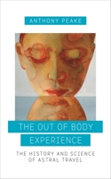 The Out-of-Body Experience: The History and Science of Astral Travel 1780280211 Book Cover